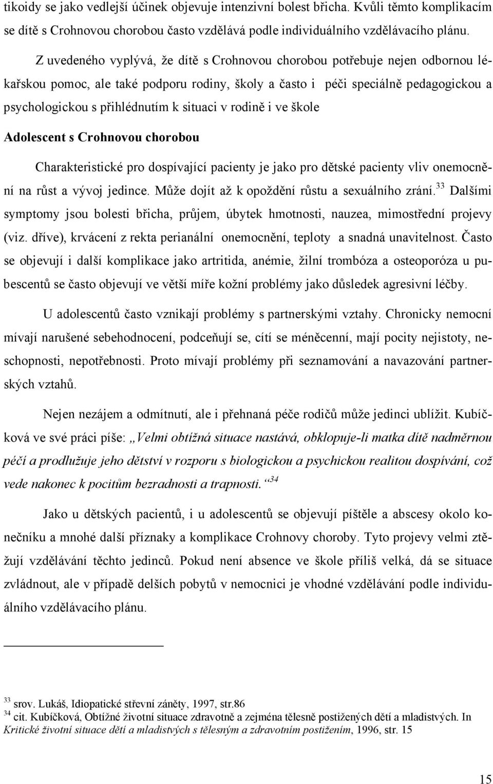 situaci v rodině i ve škole Adolescent s Crohnovou chorobou Charakteristické pro dospívající pacienty je jako pro dětské pacienty vliv onemocnění na růst a vývoj jedince.