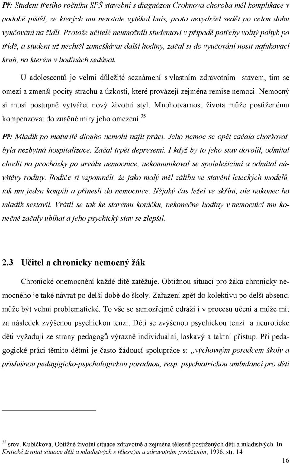 U adolescentů je velmi důležité seznámení s vlastním zdravotním stavem, tím se omezí a zmenší pocity strachu a úzkosti, které provázejí zejména remise nemoci.