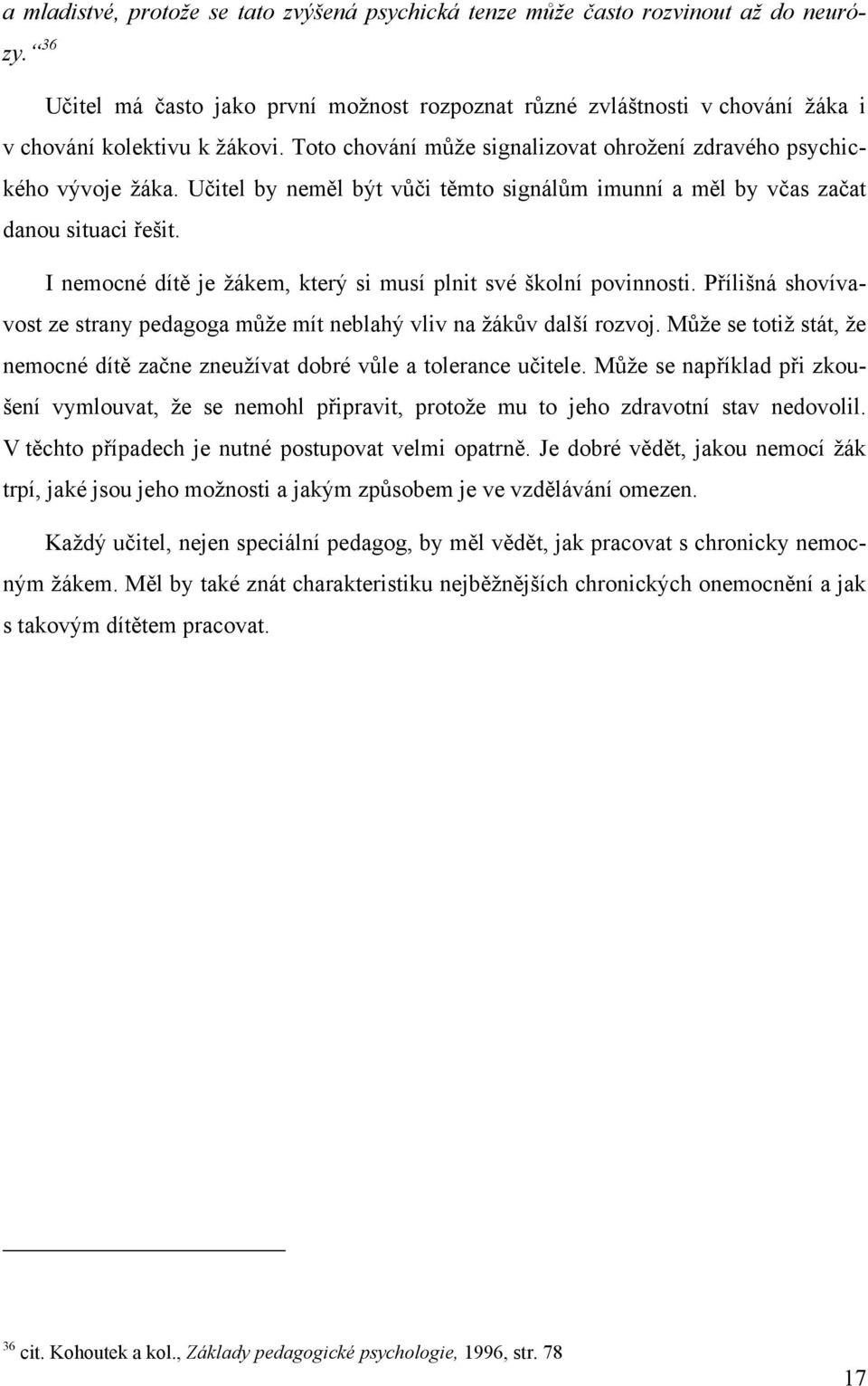 Učitel by neměl být vůči těmto signálům imunní a měl by včas začat danou situaci řešit. I nemocné dítě je žákem, který si musí plnit své školní povinnosti.