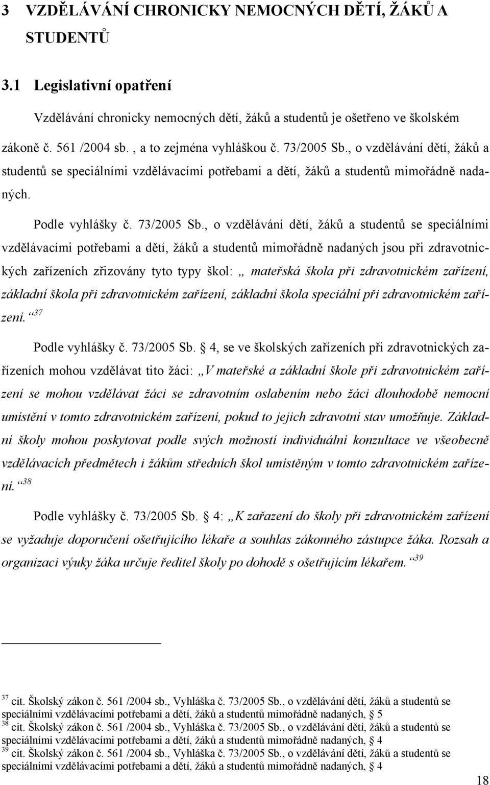 , o vzdělávání dětí, žáků a studentů se speciálními vzdělávacími potřebami a dětí, žáků a studentů mimořádně nadaných. Podle vyhlášky č. 73/2005 Sb.