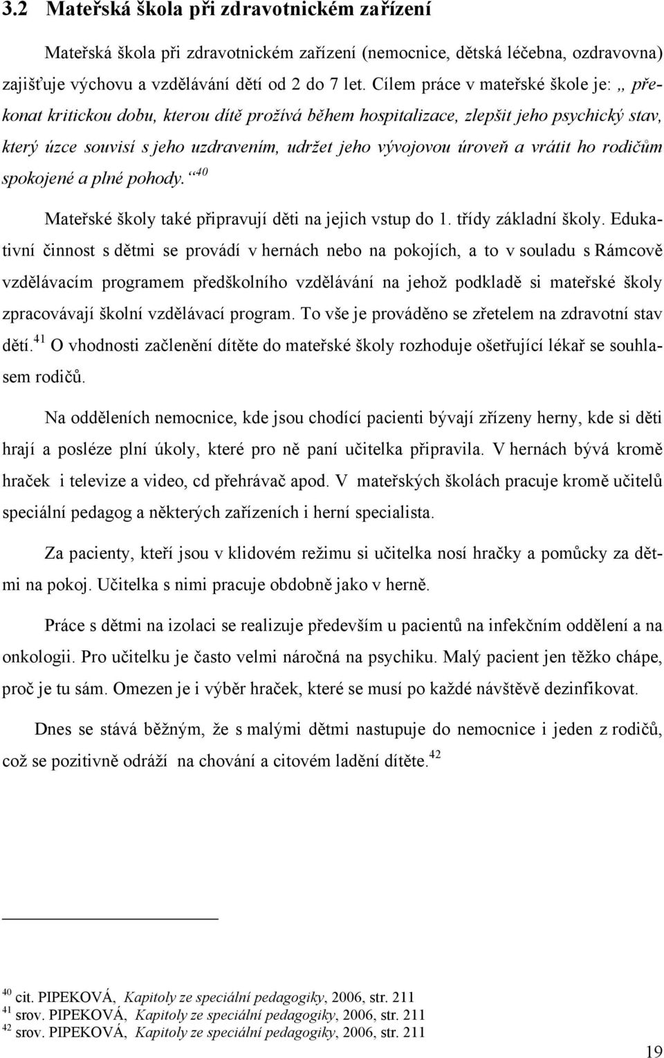 vrátit ho rodičům spokojené a plné pohody. 40 Mateřské školy také připravují děti na jejich vstup do 1. třídy základní školy.