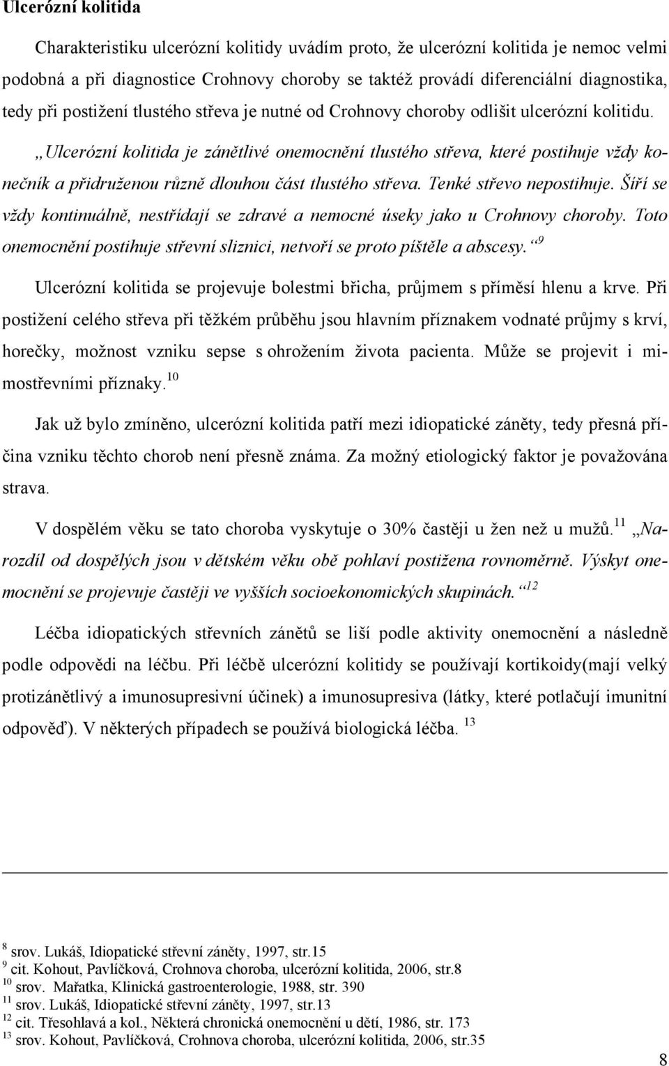 Ulcerózní kolitida je zánětlivé onemocnění tlustého střeva, které postihuje vždy konečník a přidruženou různě dlouhou část tlustého střeva. Tenké střevo nepostihuje.