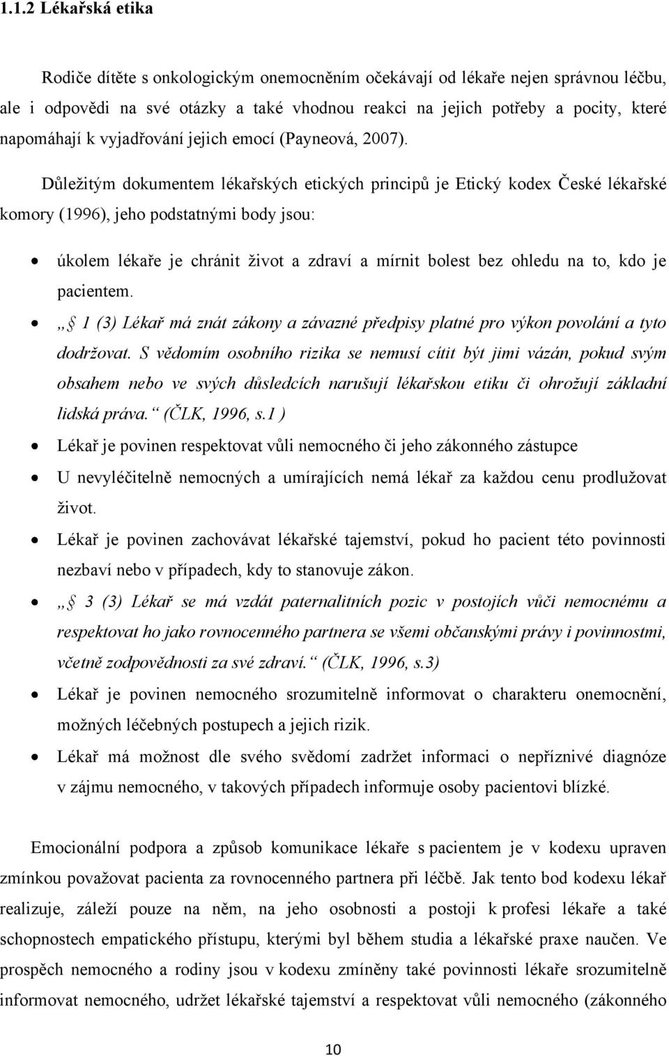 Důleţitým dokumentem lékařských etických principů je Etický kodex České lékařské komory (1996), jeho podstatnými body jsou: úkolem lékaře je chránit ţivot a zdraví a mírnit bolest bez ohledu na to,