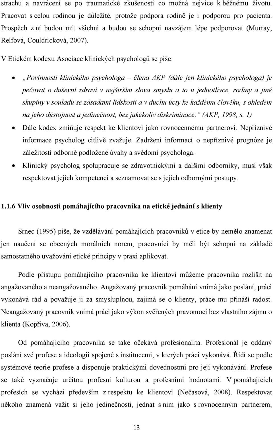 V Etickém kodexu Asociace klinických psychologů se píše: Povinností klinického psychologa člena AKP (dále jen klinického psychologa) je pečovat o duševní zdraví v nejširším slova smyslu a to u