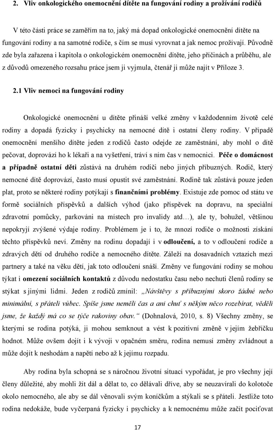 Původně zde byla zařazena i kapitola o onkologickém onemocnění dítěte, jeho příčinách a průběhu, ale z důvodů omezeného rozsahu práce jsem ji vyjmula, čtenář ji můţe najít v Příloze 3. 2.