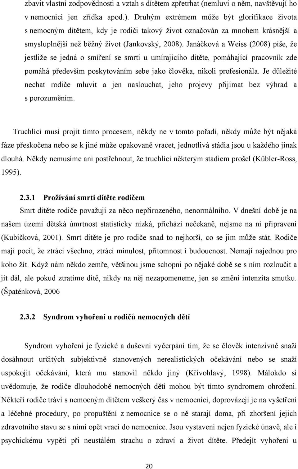 Janáčková a Weiss (2008) píše, ţe jestliţe se jedná o smíření se smrtí u umírajícího dítěte, pomáhající pracovník zde pomáhá především poskytováním sebe jako člověka, nikoli profesionála.