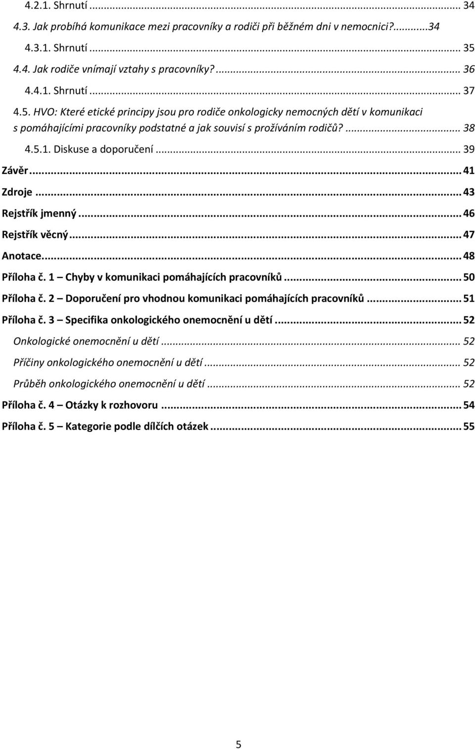 .. 39 Závěr... 41 Zdroje... 43 Rejstřík jmenný... 46 Rejstřík věcný... 47 Anotace... 48 Příloha č. 1 Chyby v komunikaci pomáhajících pracovníků... 50 Příloha č.