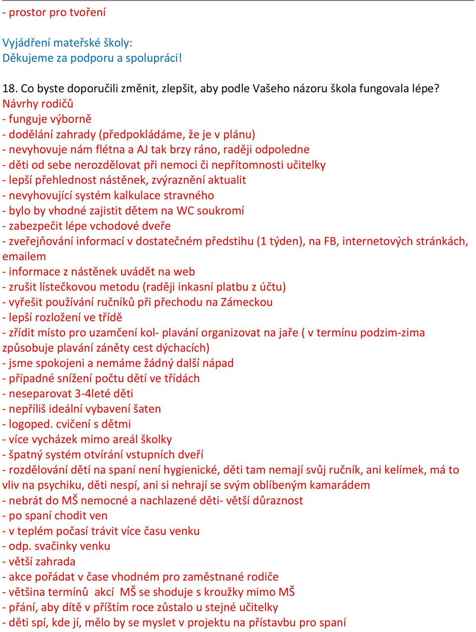 učitelky - lepší přehlednost nástěnek, zvýraznění aktualit - nevyhovující systém kalkulace stravného - bylo by vhodné zajistit dětem na WC soukromí - zabezpečit lépe vchodové dveře - zveřejňování