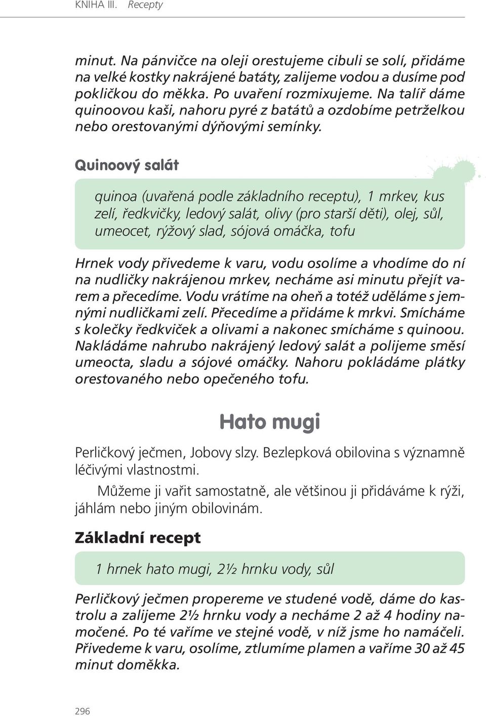 Quinoový salát quinoa (uvařená podle základního receptu), 1 mrkev, kus zelí, ředkvičky, ledový salát, olivy (pro starší děti), olej, sůl, umeocet, rýžový slad, sójová omáčka, tofu Hrnek vody