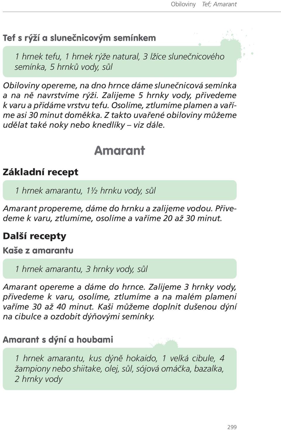 Z takto uvařené obiloviny můžeme udělat také noky nebo knedlíky viz dále. Základní recept Amarant 1 hrnek amarantu, 1½ hrnku vody, sůl Amarant propereme, dáme do hrnku a zalijeme vodou.