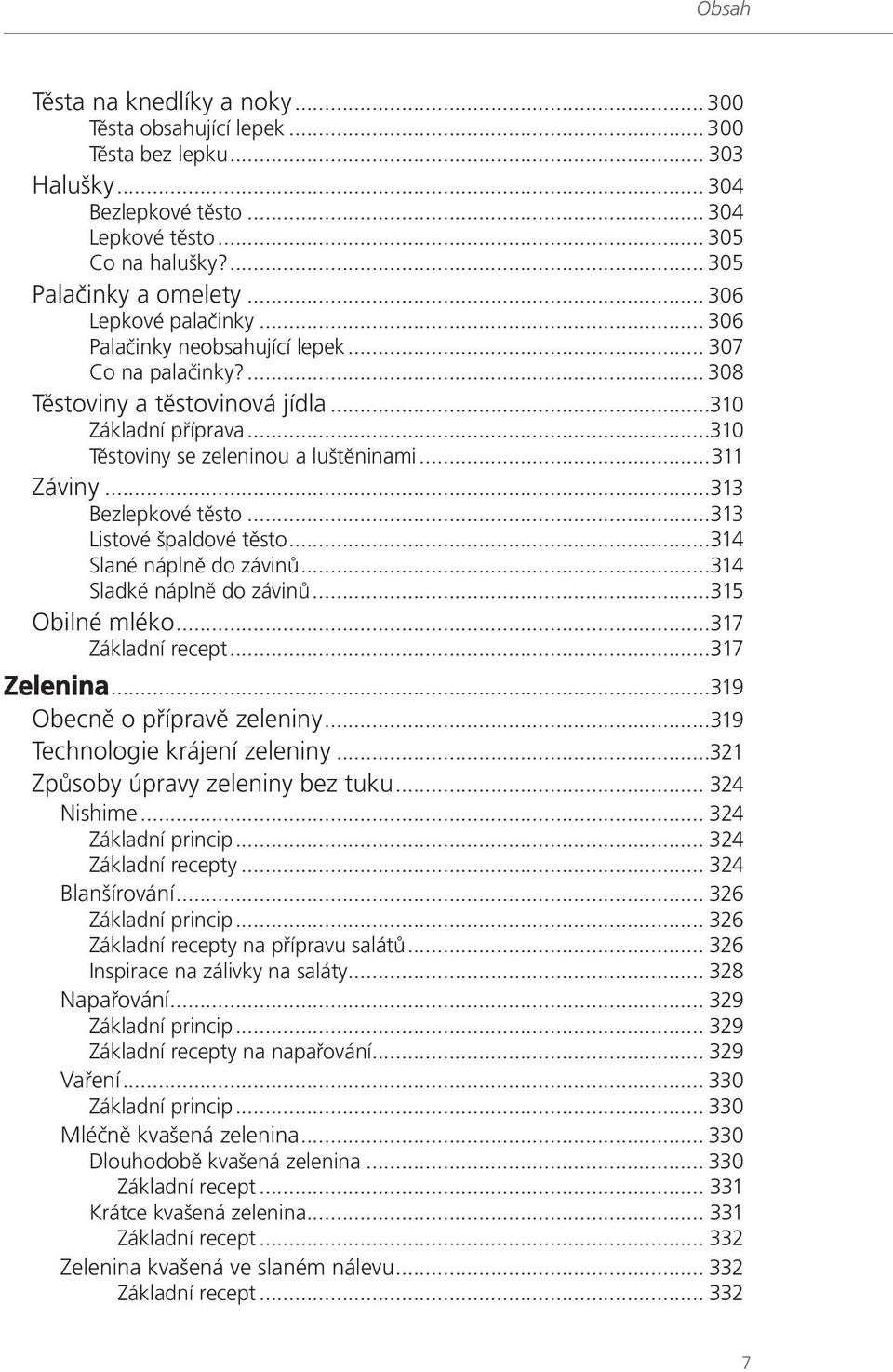 ..313 Bezlepkové těsto...313 Listové špaldové těsto...314 Slané náplně do závinů...314 Sladké náplně do závinů...315 Obilné mléko...317 Základní recept...317 Zelenina...319 Obecně o přípravě zeleniny.