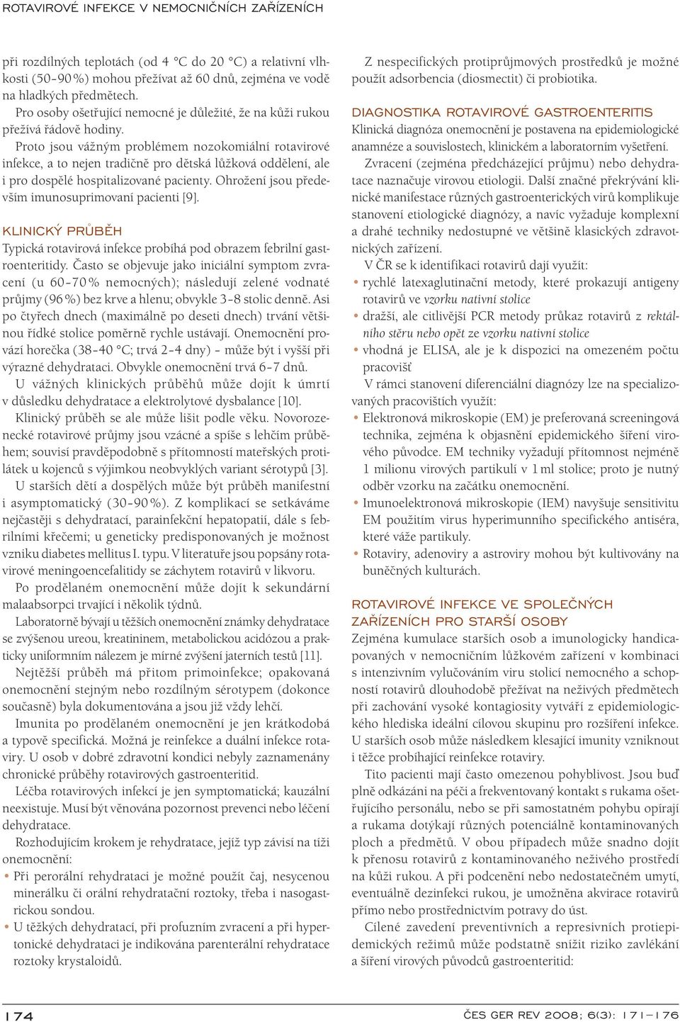 Proto jso u vážným problémem nozokomi ální rotavirové infekce, a to nejen tradičně pro dětská lůžková oddělení, ale i pro dospělé hospitalizované paci enty.