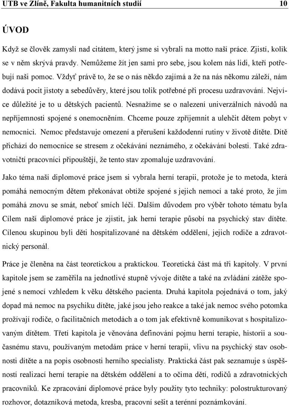 Vţdyť právě to, ţe se o nás někdo zajímá a ţe na nás někomu záleţí, nám dodává pocit jistoty a sebedůvěry, které jsou tolik potřebné při procesu uzdravování.