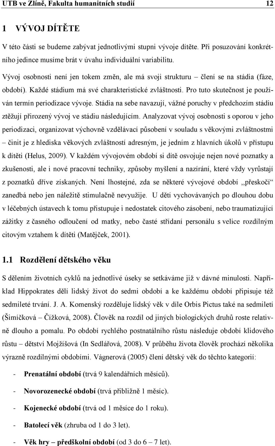 Kaţdé stádium má své charakteristické zvláštnosti. Pro tuto skutečnost je pouţíván termín periodizace vývoje.