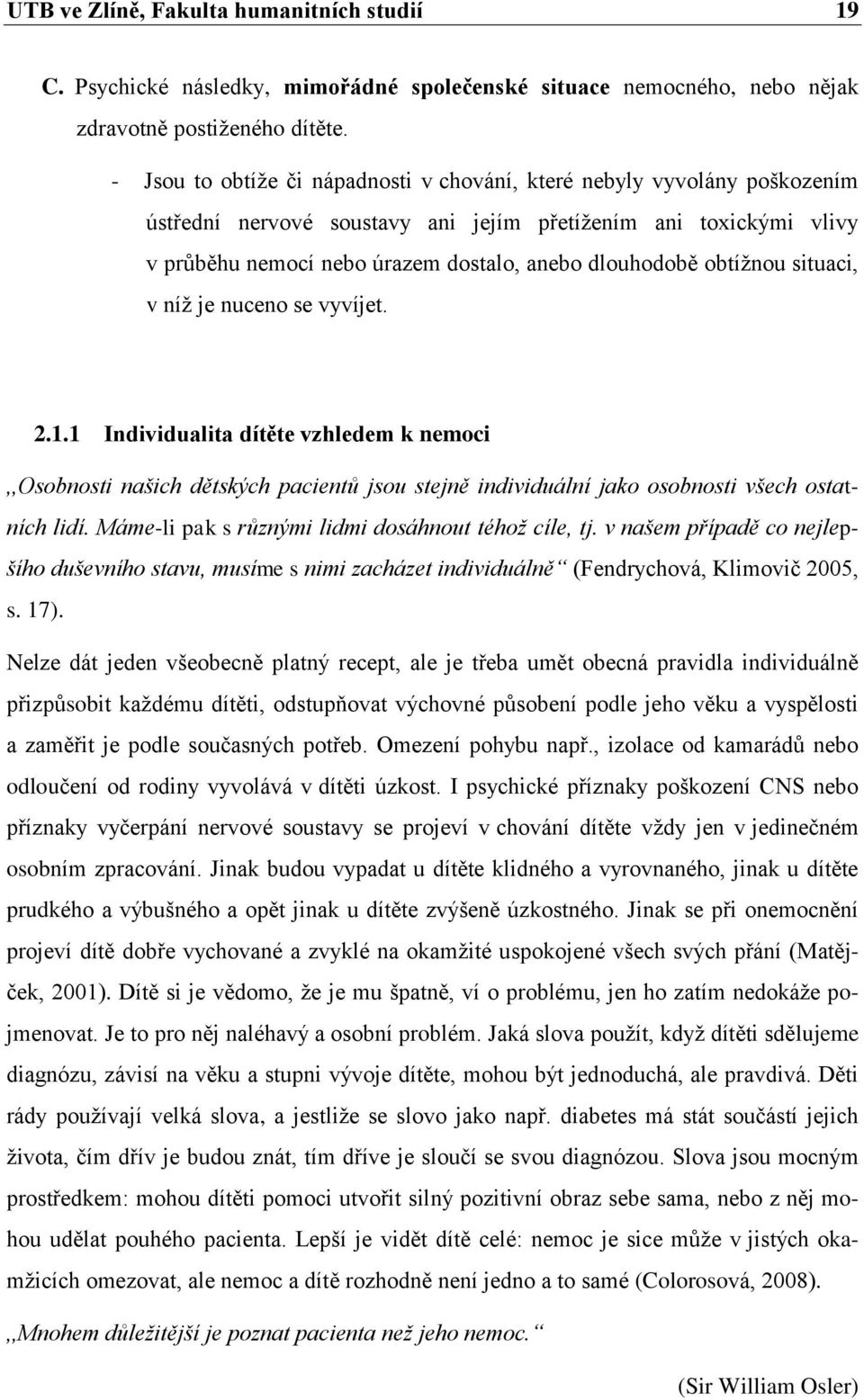 obtíţnou situaci, v níţ je nuceno se vyvíjet. 2.1.1 Individualita dítěte vzhledem k nemoci,,osobnosti našich dětských pacientů jsou stejně individuální jako osobnosti všech ostatních lidí.