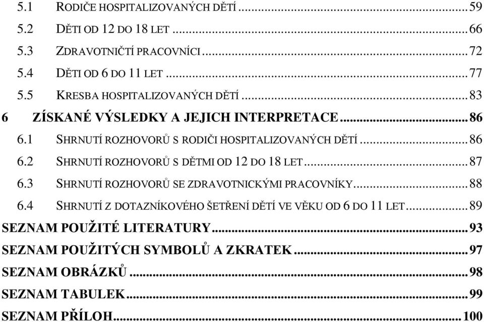 .. 87 6.3 SHRNUTÍ ROZHOVORŮ SE ZDRAVOTNICKÝMI PRACOVNÍKY... 88 6.4 SHRNUTÍ Z DOTAZNÍKOVÉHO ŠETŘENÍ DĚTÍ VE VĚKU OD 6 DO 11 LET.