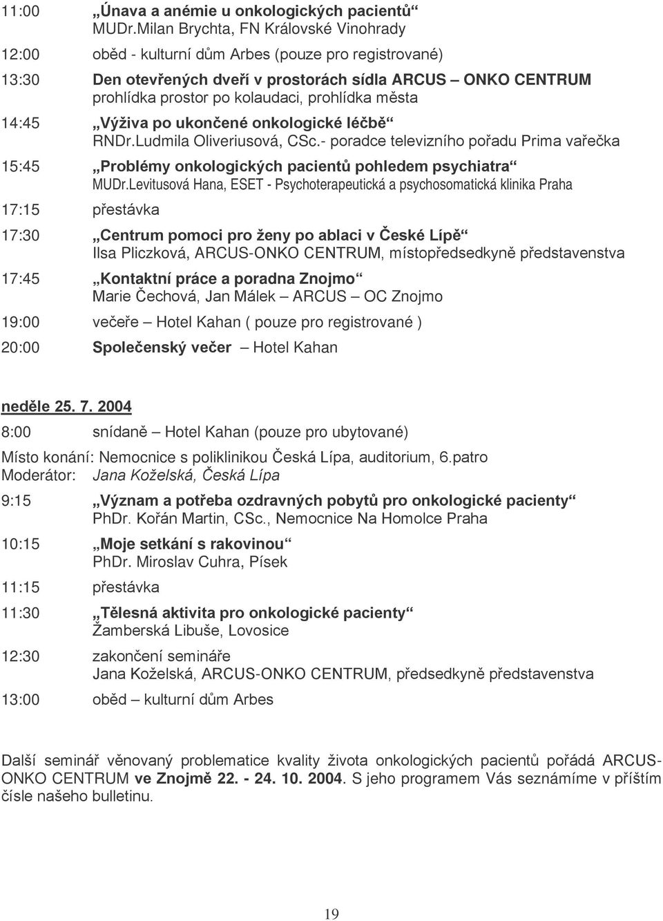 prohlídka města 14:45 Výživa po ukončené onkologické léčbě RNDr.Ludmila Oliveriusová, CSc.- poradce televizního pořadu Prima vařečka 15:45 Problémy onkologických pacientů pohledem psychiatra MUDr.