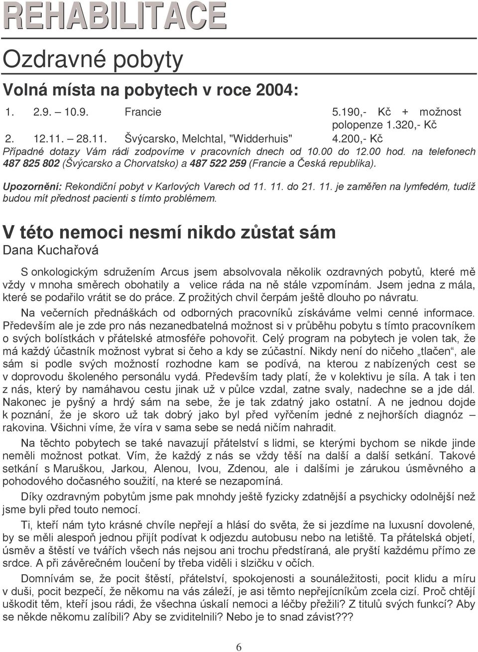 Upozornění: Rekondiční pobyt v Karlových Varech od 11. 11. do 21. 11. je zaměřen na lymfedém, tudíž budou mít přednost pacienti s tímto problémem.