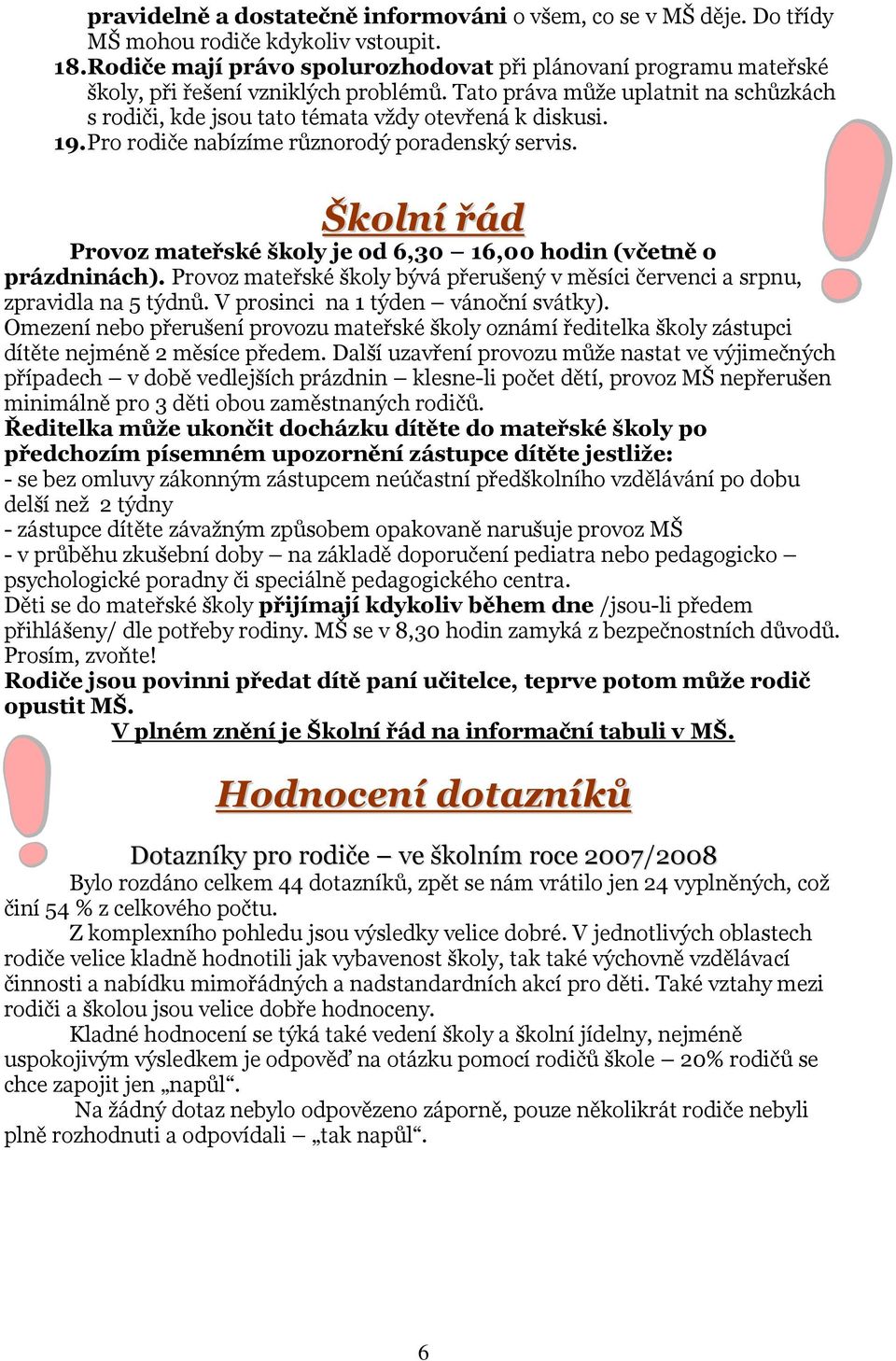 19. Pro rodiče nabízíme různorodý poradenský servis. Školní řád Provoz mateřské školy je od 6,30 16,00 hodin (včetně o prázdninách).