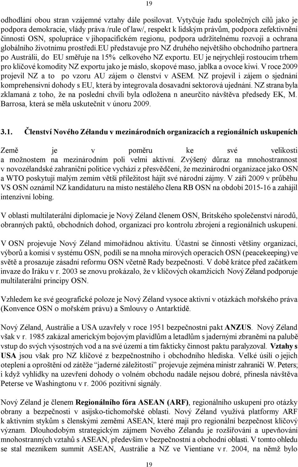 udržitelnému rozvoji a ochrana globálního životnímu prostředí.eu představuje pro NZ druhého největšího obchodního partnera po Austrálii, do EU směřuje na 15% celkového NZ exportu.