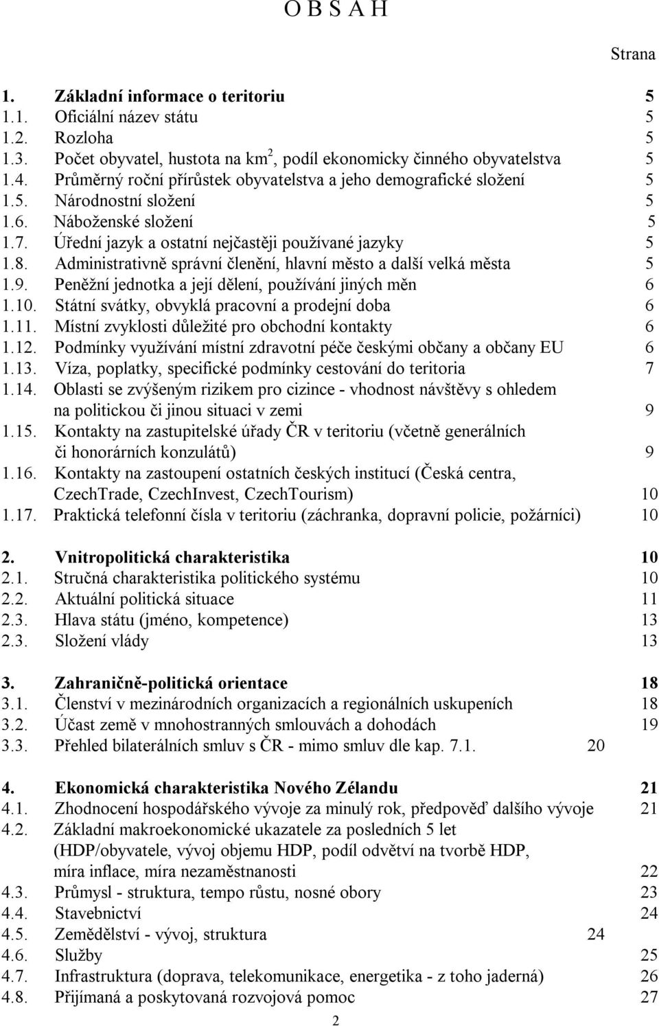 Administrativně správní členění, hlavní město a další velká města 5 1.9. Peněžní jednotka a její dělení, používání jiných měn 6 1.10. Státní svátky, obvyklá pracovní a prodejní doba 6 1.11.