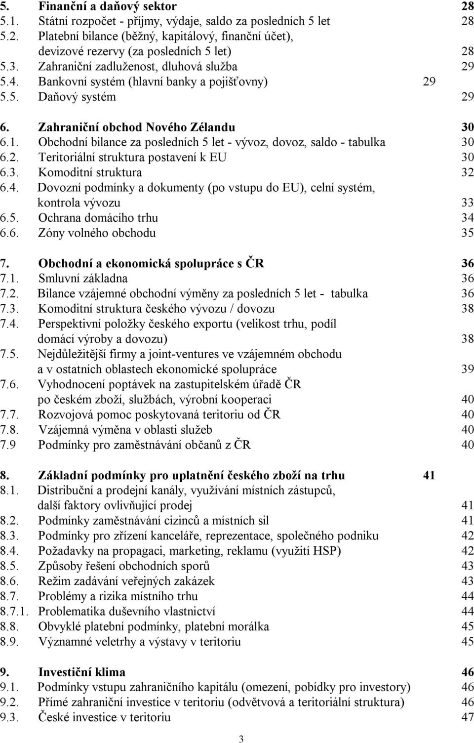 Obchodní bilance za posledních 5 let - vývoz, dovoz, saldo - tabulka 30 6.2. Teritoriální struktura postavení k EU 30 6.3. Komoditní struktura 32 6.4.