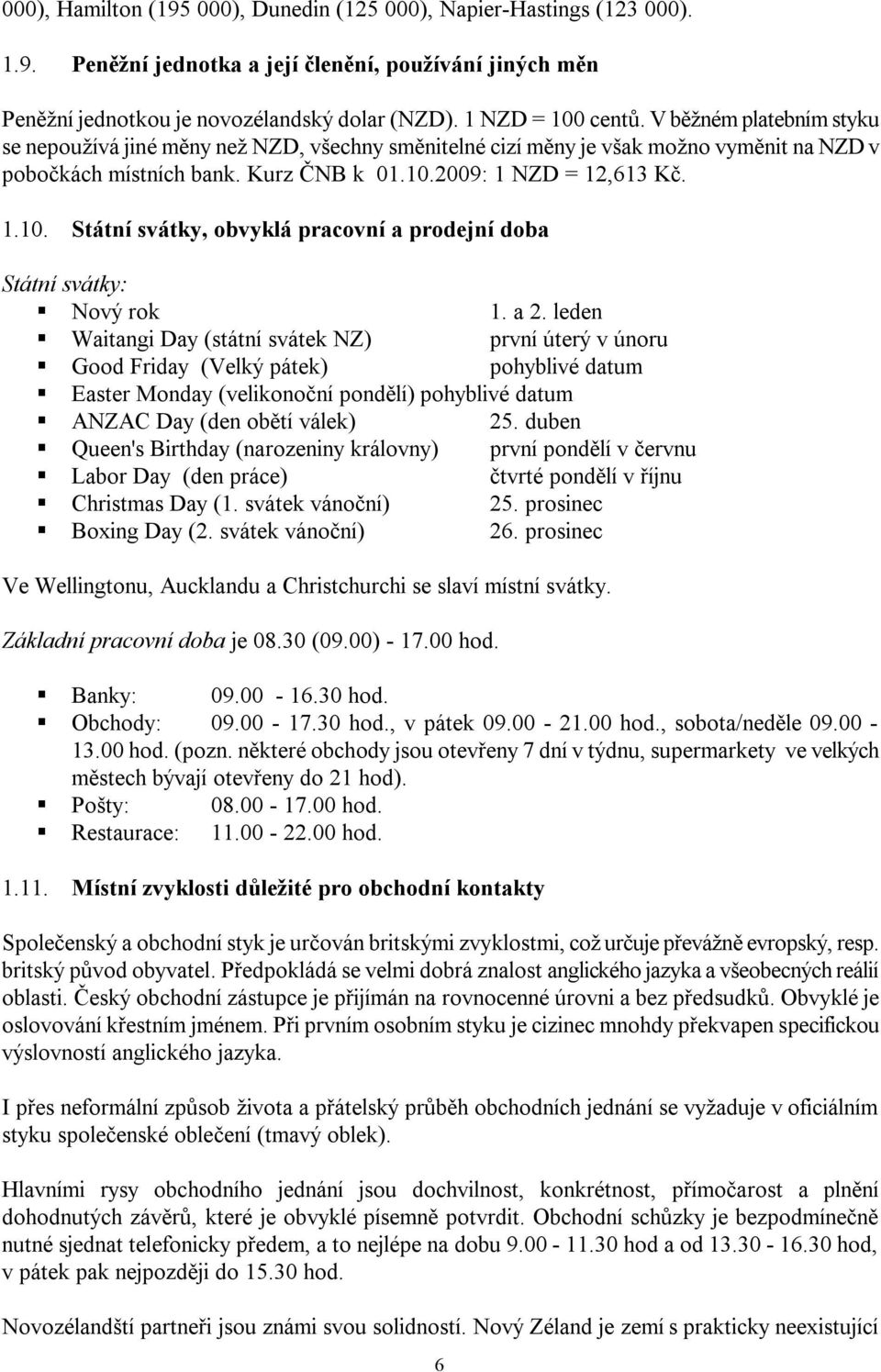 2009: 1 NZD = 12,613 Kč. 1.10. Státní svátky, obvyklá pracovní a prodejní doba Státní svátky: Nový rok 1. a 2.