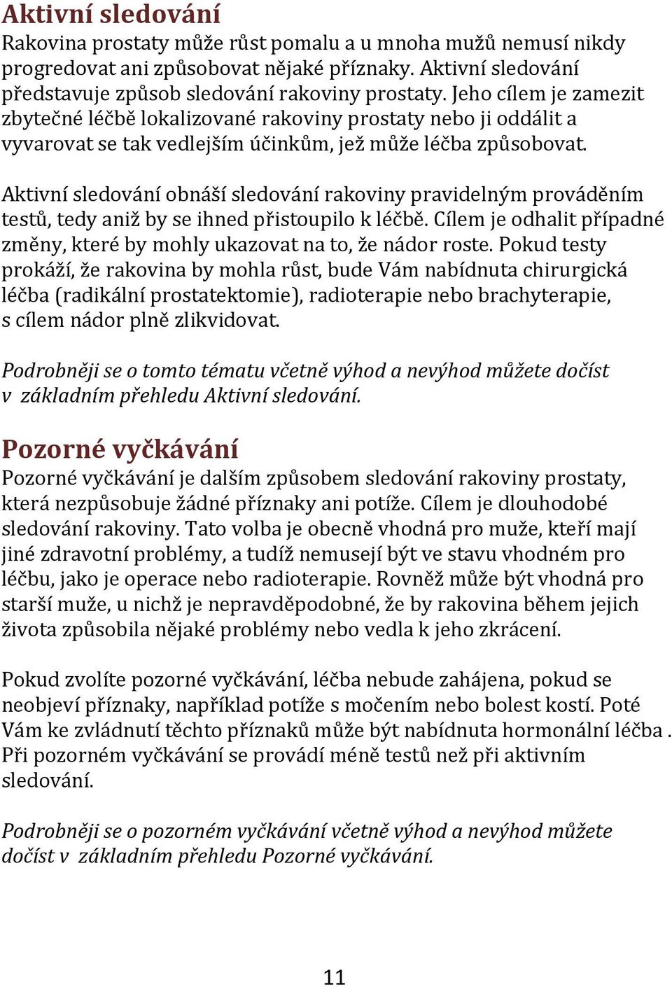 Aktivní sledování obnáší sledování rakoviny pravidelným prováděním testů, tedy aniž by se ihned přistoupilo k léčbě. Cílem je odhalit případné změny, které by mohly ukazovat na to, že nádor roste.