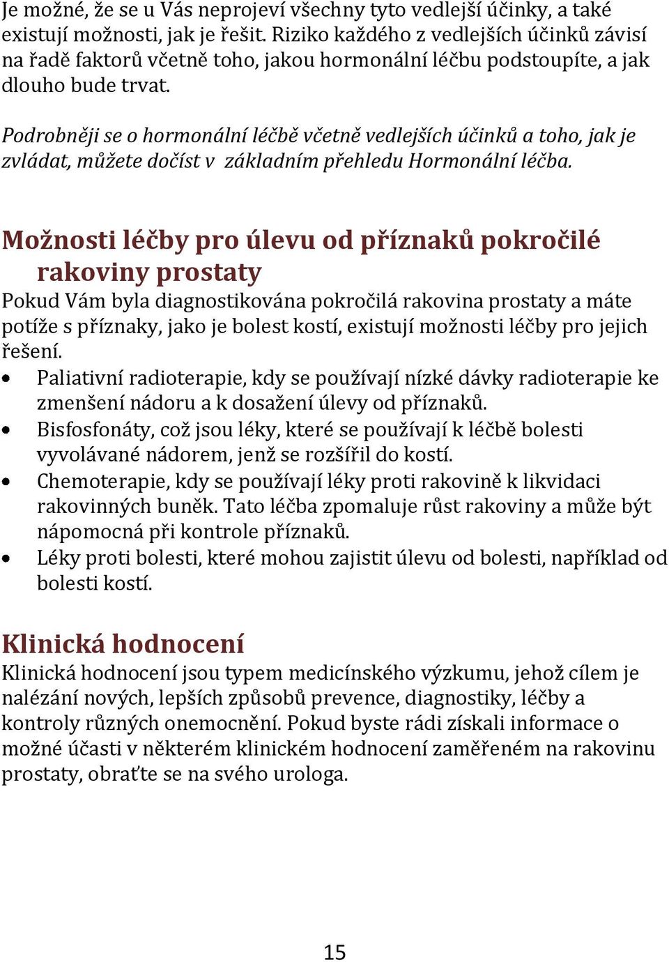 Podrobněji se o hormonální léčbě včetně vedlejších účinků a toho, jak je zvládat, můžete dočíst v základním přehledu Hormonální léčba.