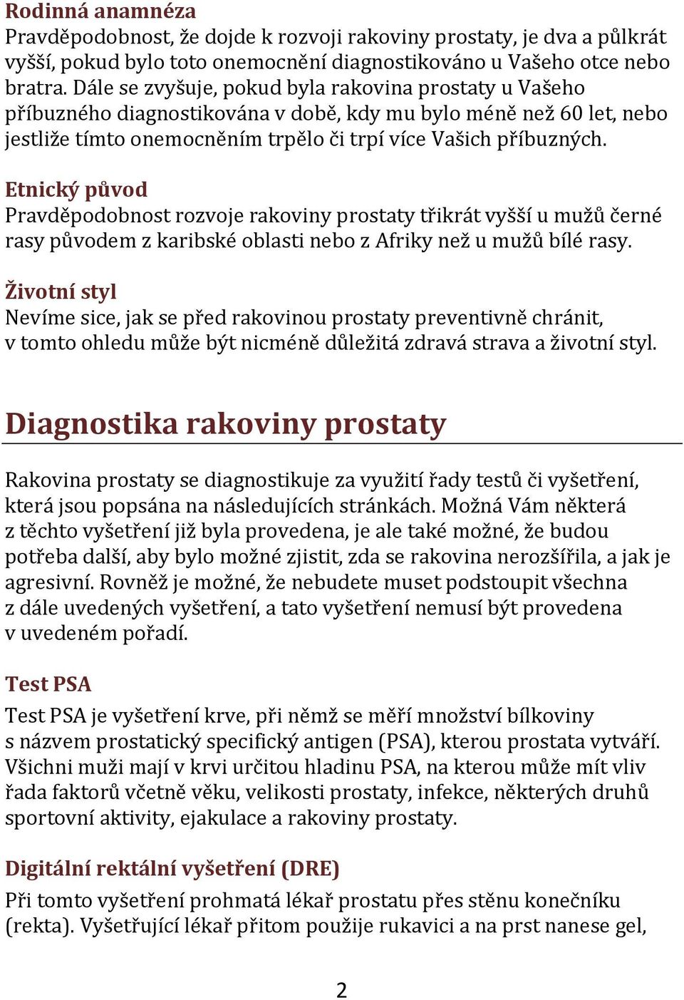 Etnický původ Pravděpodobnost rozvoje rakoviny prostaty třikrát vyšší u mužů černé rasy původem z karibské oblasti nebo z Afriky než u mužů bílé rasy.