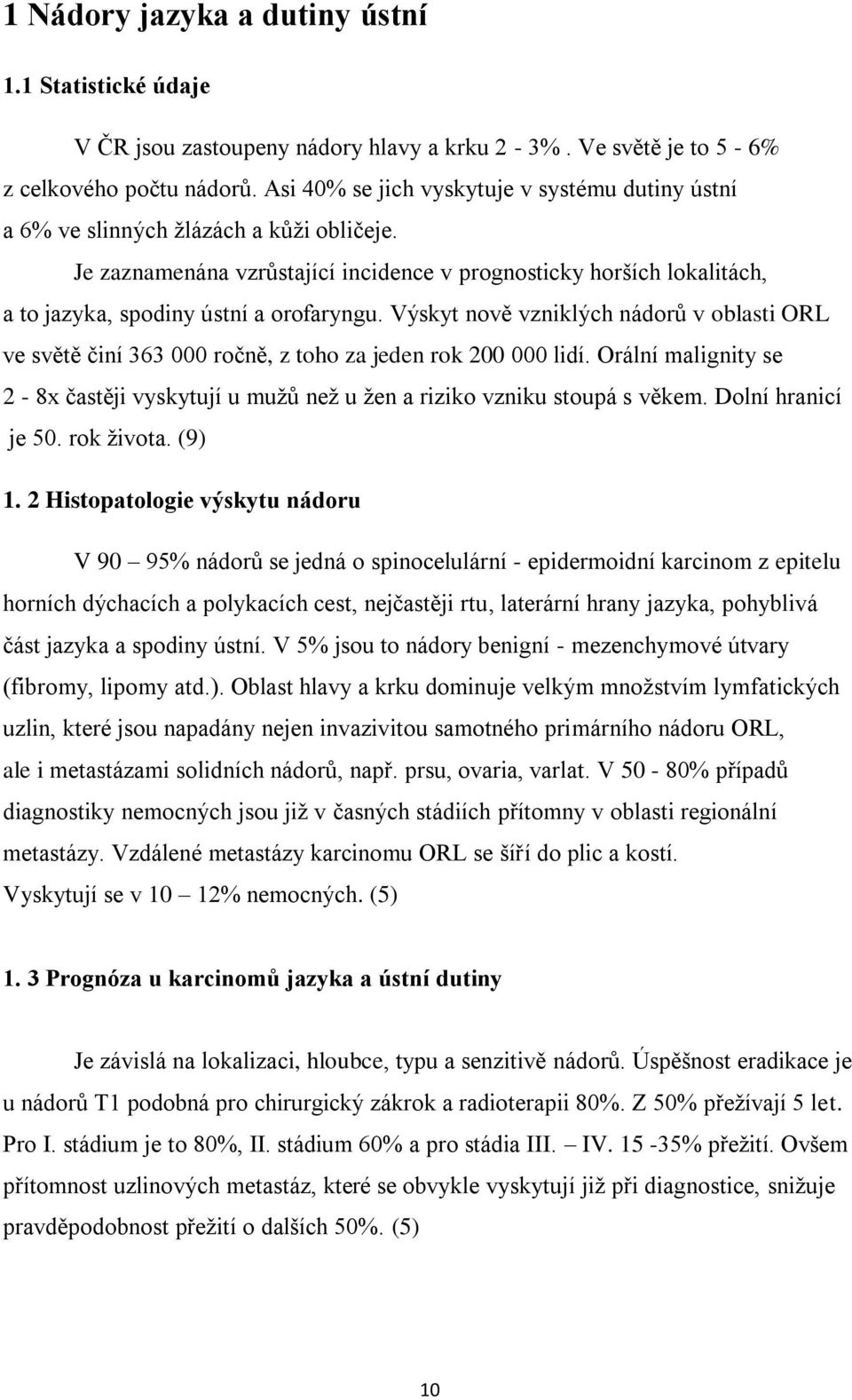 Je zaznamenána vzrůstající incidence v prognosticky horších lokalitách, a to jazyka, spodiny ústní a orofaryngu.