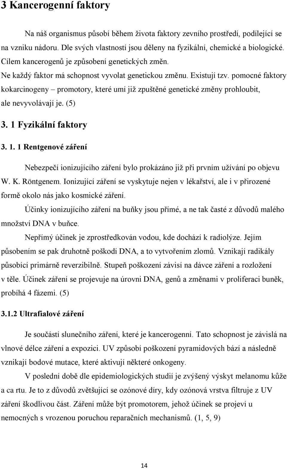 pomocné faktory kokarcinogeny promotory, které umí již zpuštěné genetické změny prohloubit, ale nevyvolávají je. (5) 3. 1 