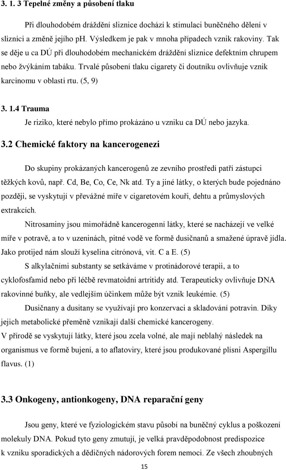 1.4 Trauma Je riziko, které nebylo přímo prokázáno u vzniku ca DÚ nebo jazyka. 3.