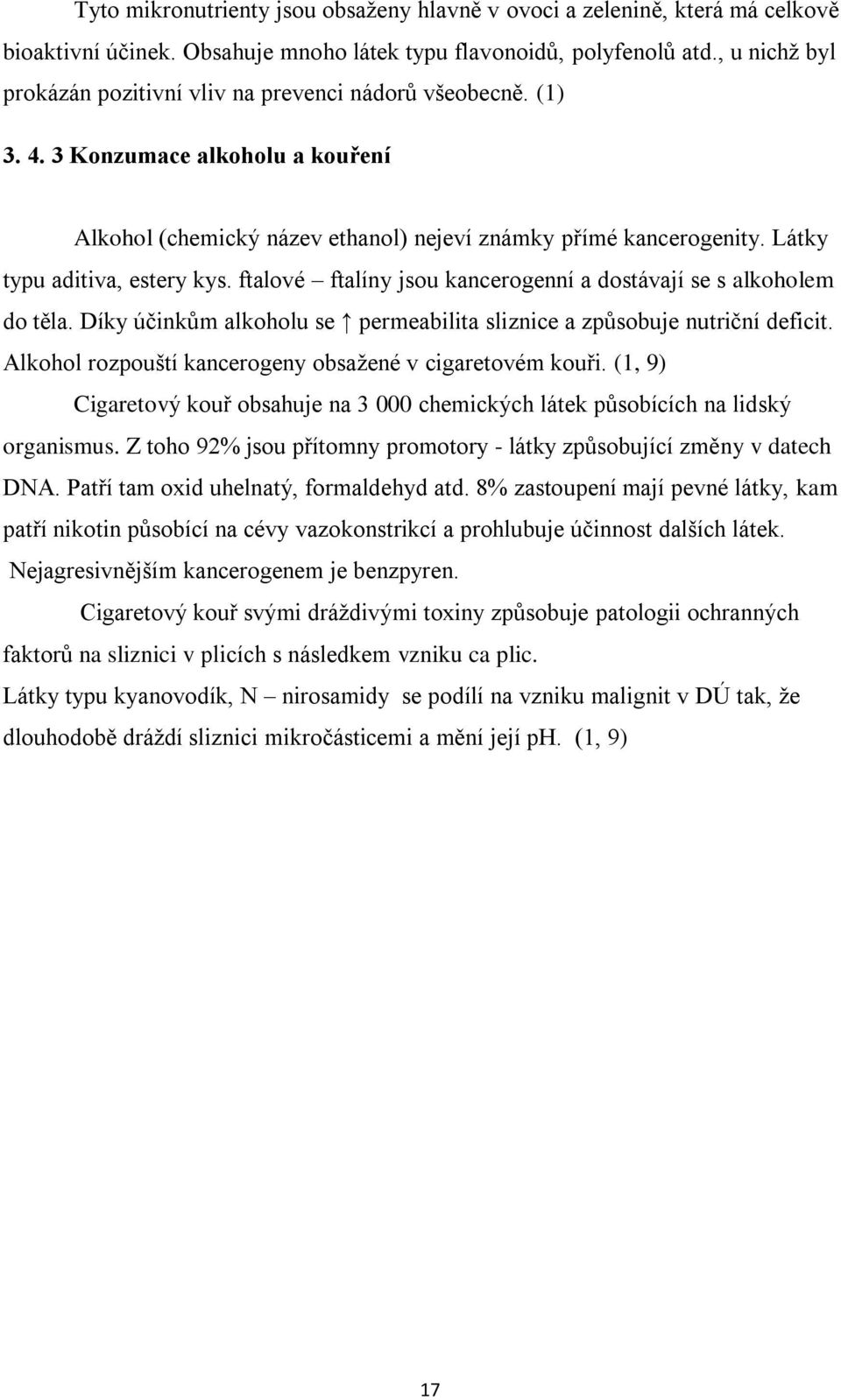 Látky typu aditiva, estery kys. ftalové ftalíny jsou kancerogenní a dostávají se s alkoholem do těla. Díky účinkům alkoholu se permeabilita sliznice a způsobuje nutriční deficit.