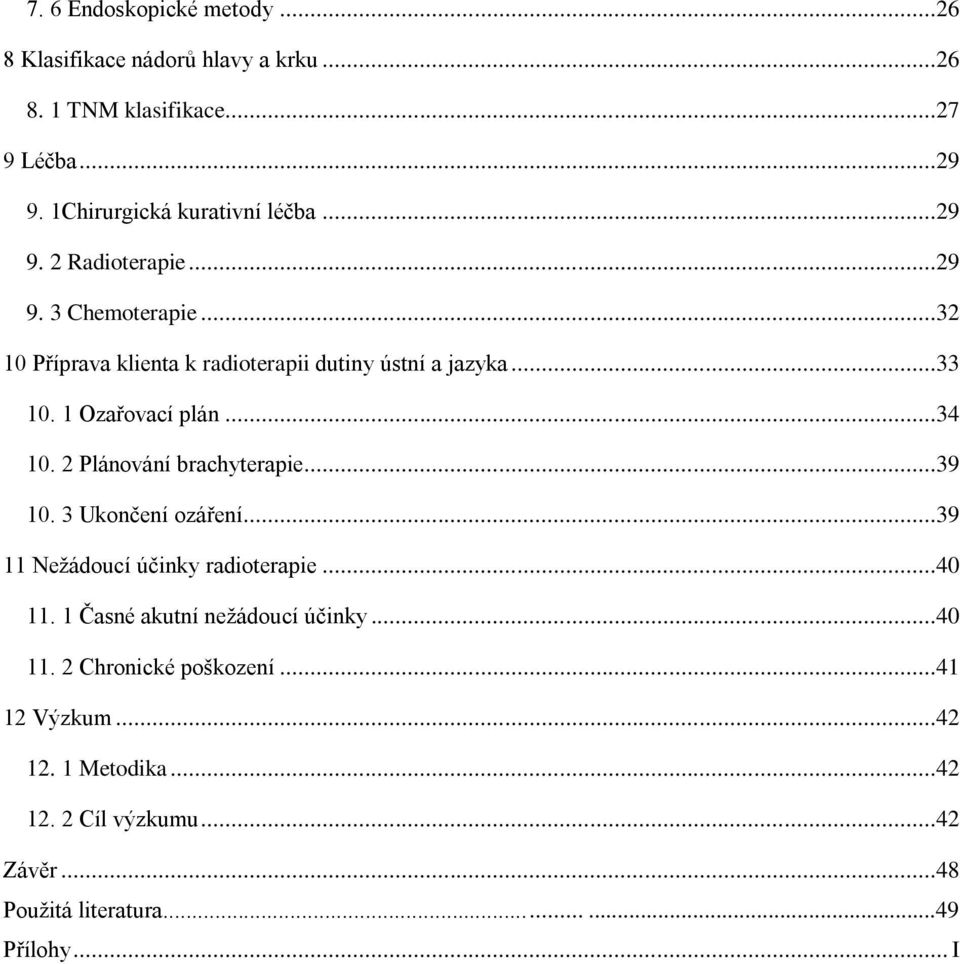 2 Plánování brachyterapie...39 10. 3 Ukončení ozáření...39 11 Nežádoucí účinky radioterapie...40 11. 1 Časné akutní nežádoucí účinky...40 11. 2 Chronické poškození.