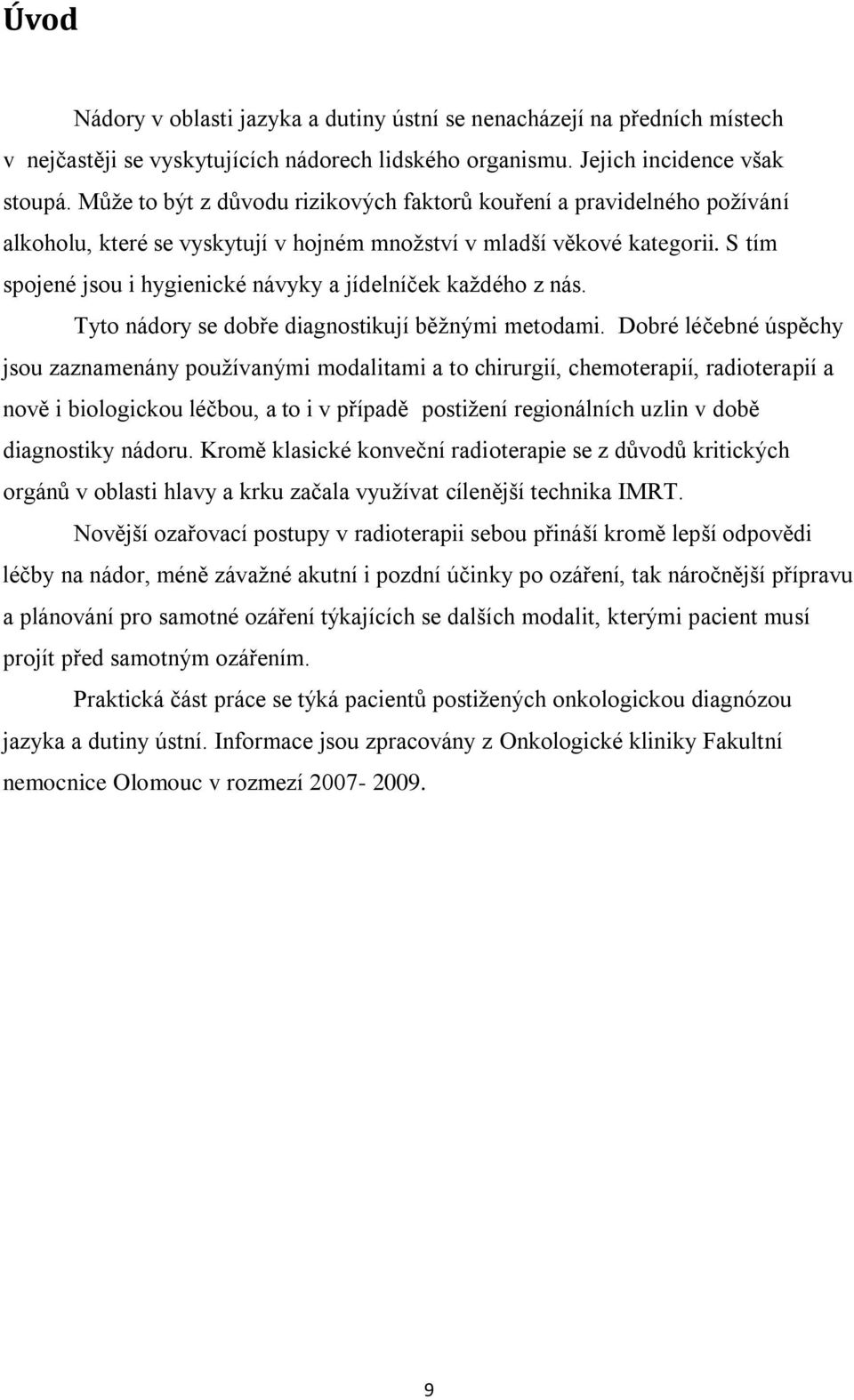 S tím spojené jsou i hygienické návyky a jídelníček každého z nás. Tyto nádory se dobře diagnostikují běžnými metodami.