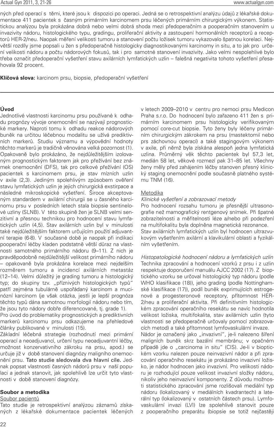 Statistickou analýzou byla prokázána dobrá nebo velmi dobrá shoda mezi předoperačním a pooperačním stanovením u invazivity nádoru, histologického typu, gradingu, proliferační aktivity a zastoupení