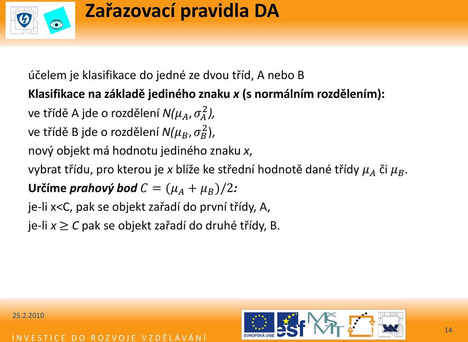 má hodnotu jediného znaku x, vybrat třídu, pro kterou je x blíže ke střední hodnotě dané třídy μ A či μ B.