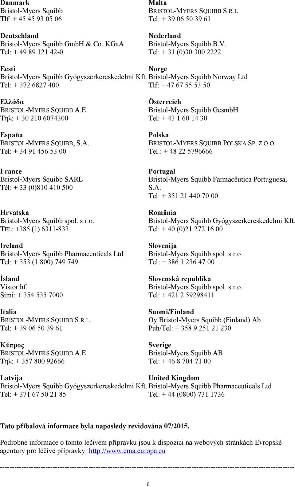 A. Tel: + 34 91 456 53 00 France Bristol-Myers Squibb SARL Tél: + 33 (0)810 410 500 Hrvatska Bristol-Myers Squibb spol. s r.o. TEL: +385 (1) 6311-833 Ireland Bristol-Myers Squibb Pharmaceuticals Ltd Tel: + 353 (1 800) 749 749 Ísland Vistor hf.