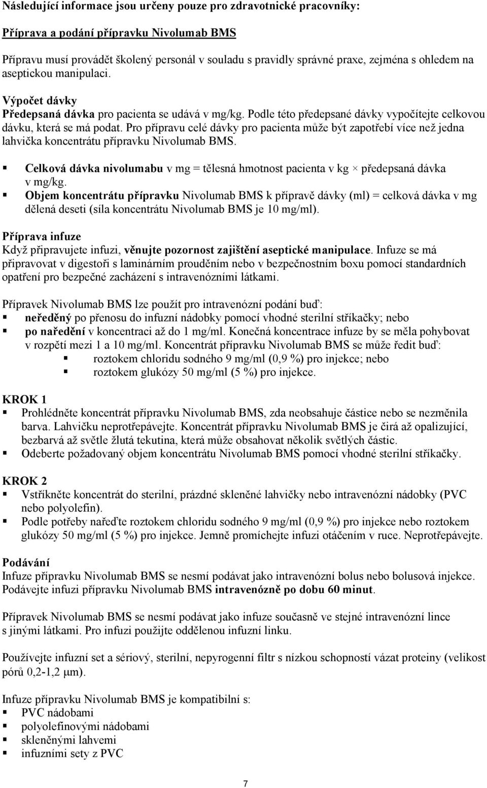 Pro přípravu celé dávky pro pacienta může být zapotřebí více než jedna lahvička koncentrátu přípravku Nivolumab BMS.