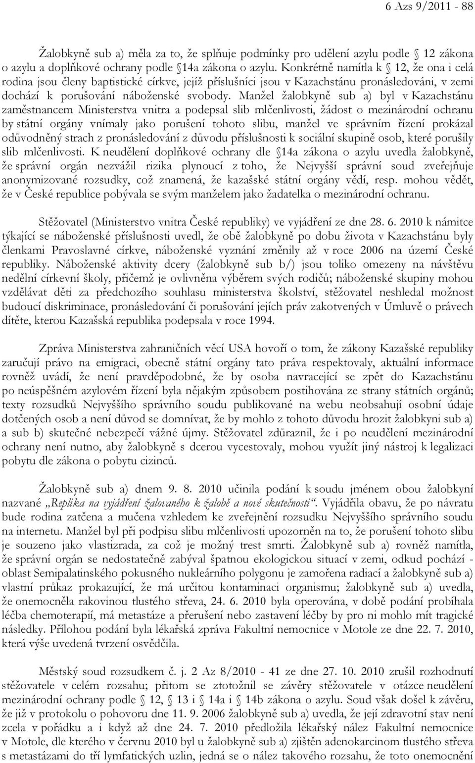 Manžel žalobkyně sub a) byl v Kazachstánu zaměstnancem Ministerstva vnitra a podepsal slib mlčenlivosti, žádost o mezinárodní ochranu by státní orgány vnímaly jako porušení tohoto slibu, manžel ve