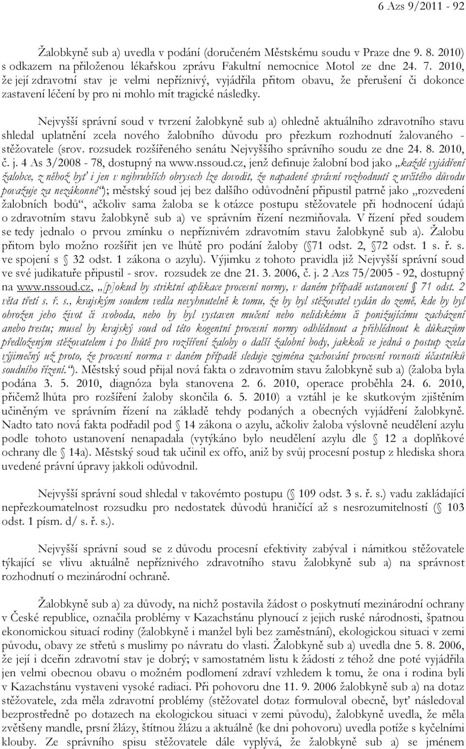 Nejvyšší správní soud v tvrzení žalobkyně sub a) ohledně aktuálního zdravotního stavu shledal uplatnění zcela nového žalobního důvodu pro přezkum rozhodnutí žalovaného - stěžovatele (srov.