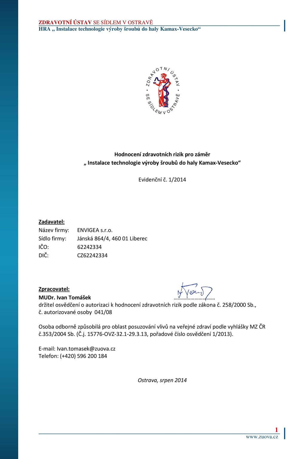 autorizované osoby 041/08 Osoba odborně způsobilá pro oblast posuzování vlivů na veřejné zdraví podle vyhlášky MZ ČR č.353/2004 Sb. (Č.j. 15776-OVZ-32.1-29.