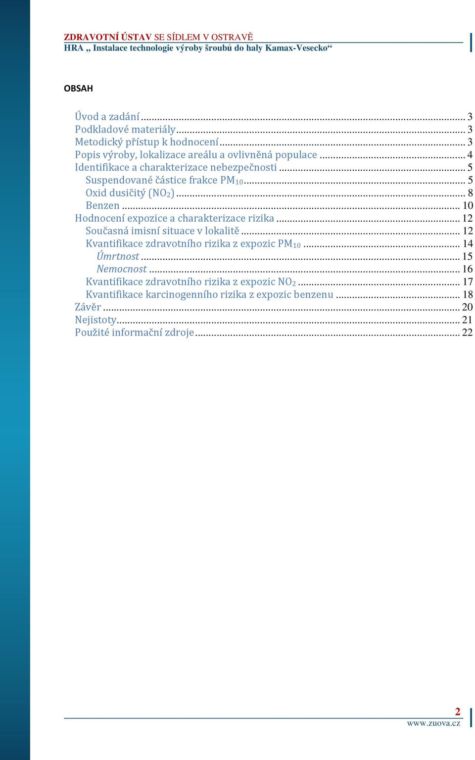 .. 10 Hodnocení expozice a charakterizace rizika... 12 Současná imisní situace v lokalitě... 12 Kvantifikace zdravotního rizika z expozic PM10.