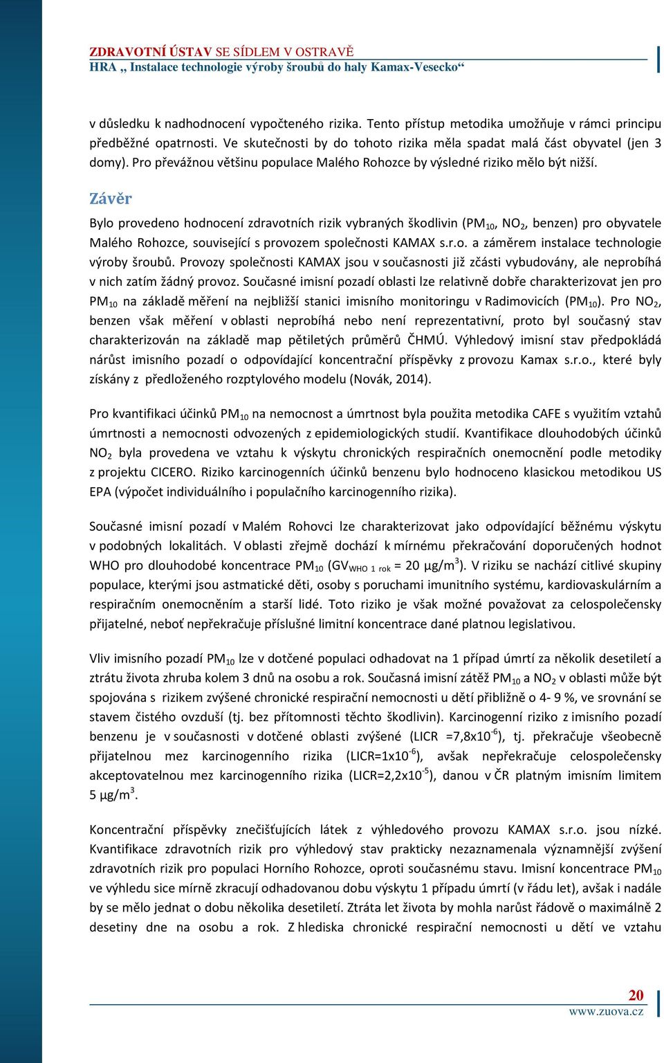 Závěr Bylo provedeno hodnocení zdravotních rizik vybraných škodlivin (PM 10, NO 2, benzen) pro obyvatele Malého Rohozce, související s provozem společnosti KAMAX s.r.o. a záměrem instalace technologie výroby šroubů.