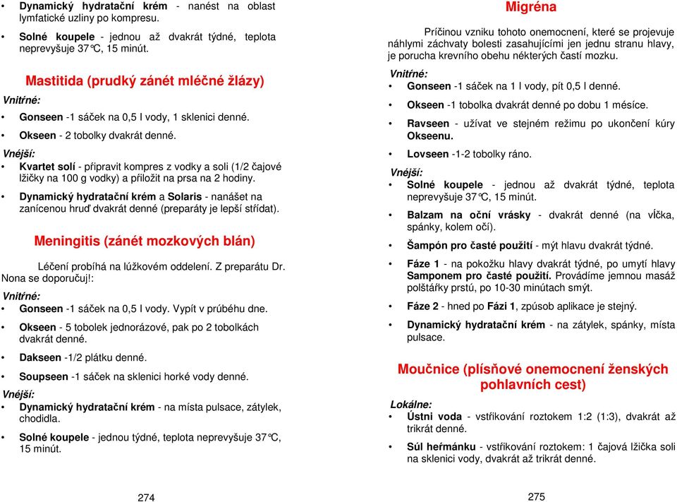 pŕiložit na prsa na 2 hodiny. Dynamický hydratační krém a Solaris - nanášet na zanícenou hruď dvakrát denné (preparáty je lepší stŕídat).