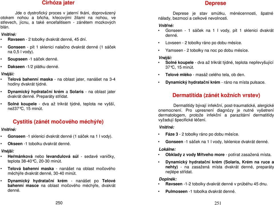 Soupseen -1 sáček Dakseen -1/2 plátku Telová bahenní maska - na oblast jater, nanášet na 3-4 hodiny dvakrát týdné. Dynamický hydratační krém a Solaris - na oblast jater dvakrát Preparáty stŕídat.