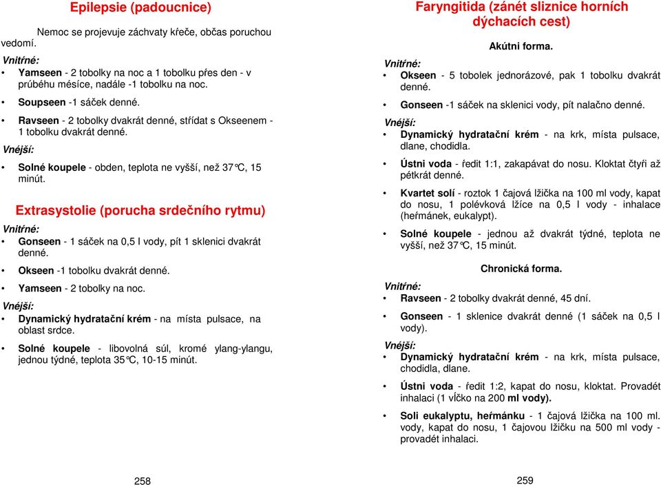 Extrasystolie (porucha srdečního rytmu) Gonseen - 1 sáček na 0,5 I vody, pít 1 sklenici dvakrát Okseen -1 tobolku dvakrát Yamseen - 2 tobolky na noc.