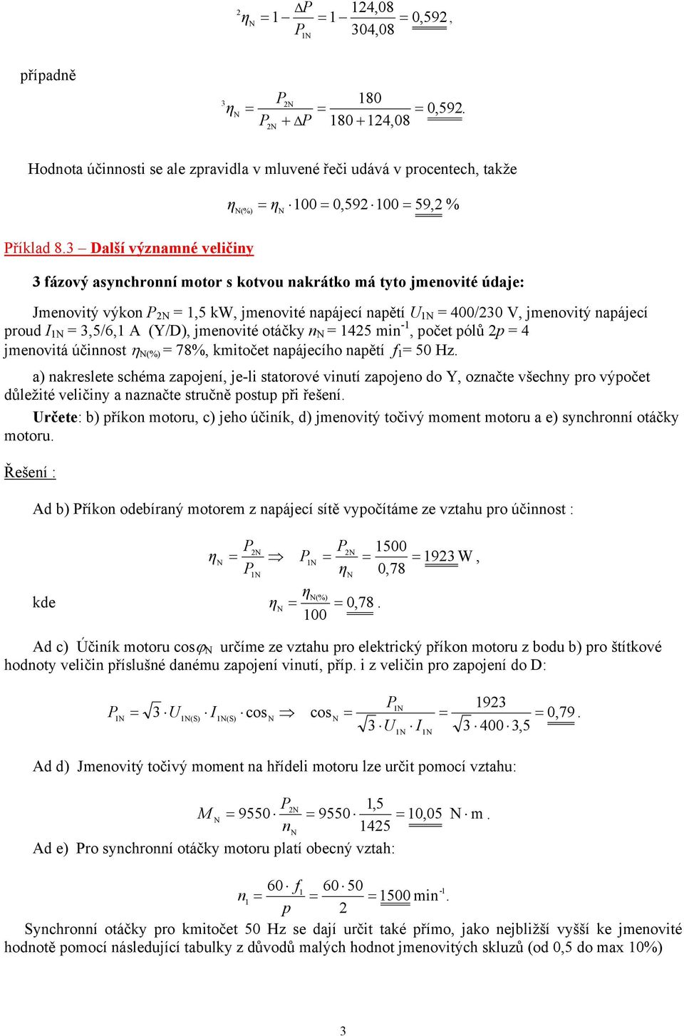 78%, kmitočet apájecího apětí f 50 Hz a) akrelete chéma zapojeí, je-li tatorové viutí zapojeo do Y, ozačte všechy pro výpočet důležité veličiy a azačte tručě potup při řešeí Určete: ) příko motoru,