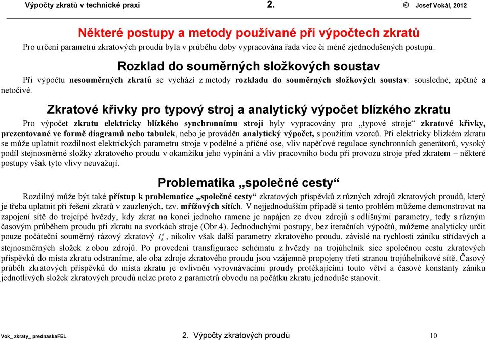 Rozlad do souměrných složových soustav Při výpočtu nesouměrných zratů se vychází z metody rozladu do souměrných složových soustav: sousledné, zpětné a netočivé.